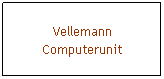 Textfeld: Vellemann
Computerunit
