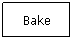 Textfeld: Bake
